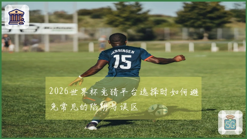 2026世界杯竞猜平台选择时如何避免常见的陷阱与误区