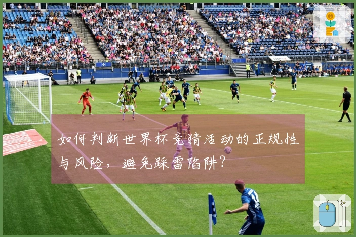 如何判断世界杯竞猜活动的正规性与风险，避免踩雷陷阱？