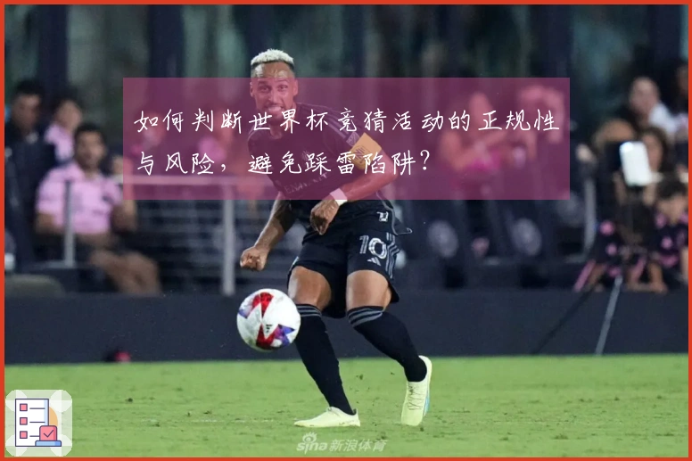 如何判断世界杯竞猜活动的正规性与风险，避免踩雷陷阱？